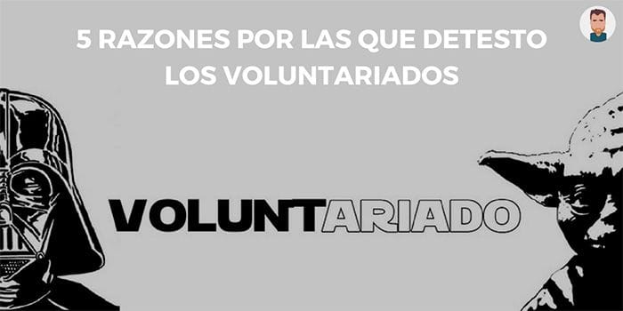 5 razones por las que detesto los voluntariados El lado oscuro de los voluntariados