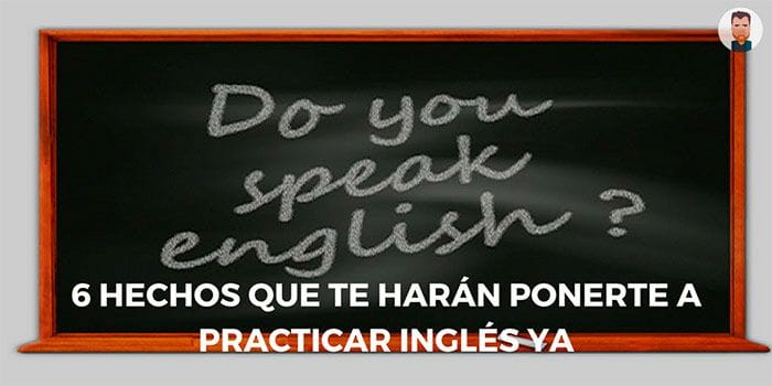 6 hechos que te harán ponerte a practicar inglés ya Razones para ir practicando inglés