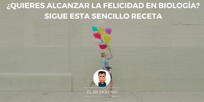 ¿Quieres alcanzar la felicidad en biología? Sigue esta sencilla receta Cómo ser feliz en biología